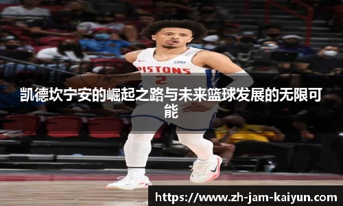 凯德坎宁安的崛起之路与未来篮球发展的无限可能