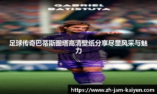 足球传奇巴蒂斯图塔高清壁纸分享尽显风采与魅力